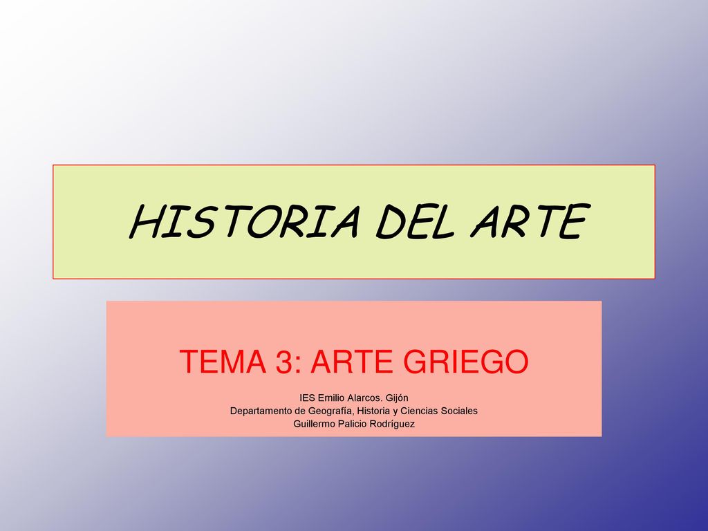 HISTORIA DEL ARTE TEMA 3: ARTE GRIEGO IES Emilio Alarcos. Gijón