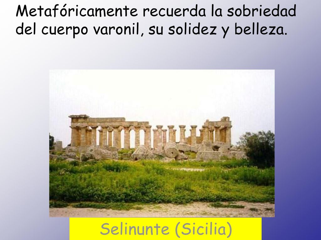 Metafóricamente recuerda la sobriedad del cuerpo varonil, su solidez y belleza.