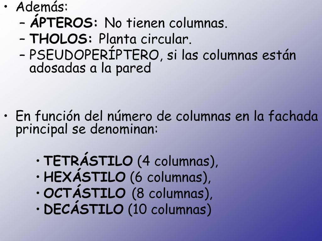 Además: ÁPTEROS: No tienen columnas. THOLOS: Planta circular. PSEUDOPERÍPTERO, si las columnas están adosadas a la pared.
