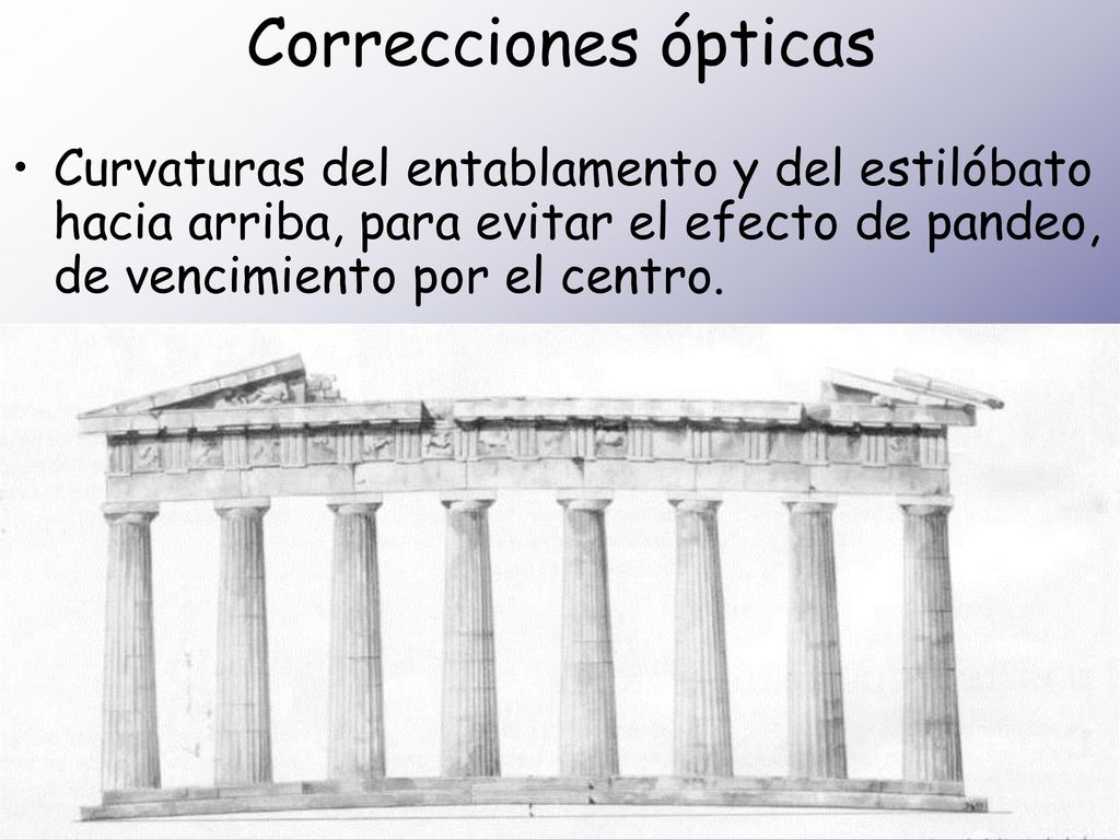 Correcciones ópticas Curvaturas del entablamento y del estilóbato hacia arriba, para evitar el efecto de pandeo, de vencimiento por el centro.