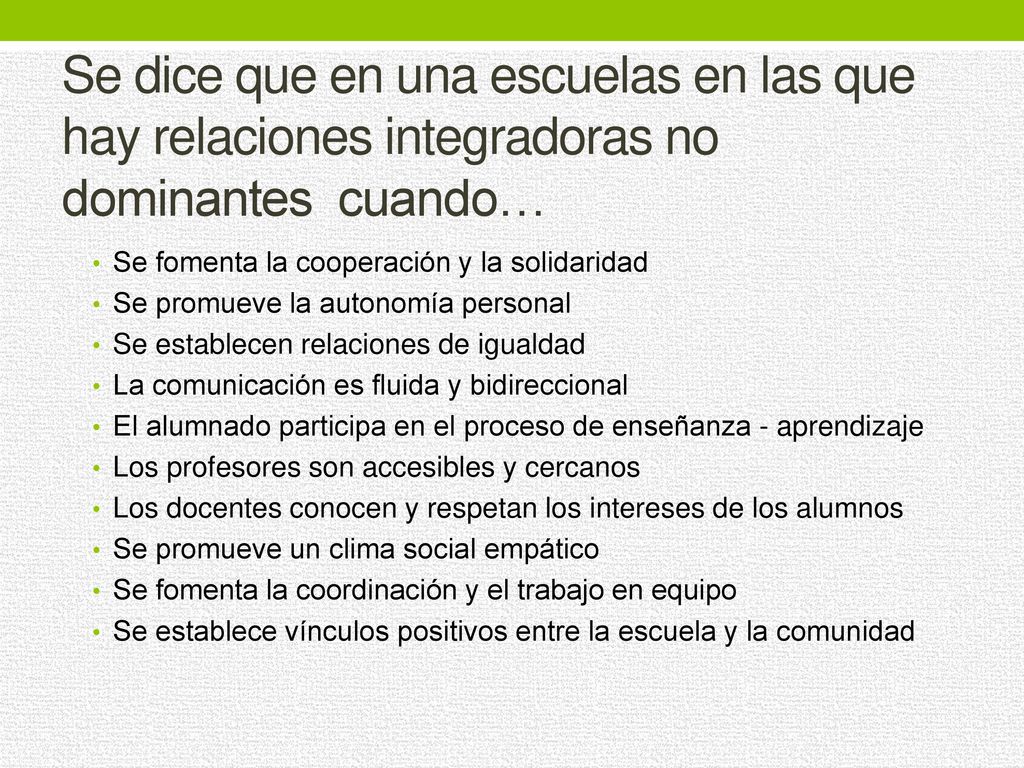 Se dice que en una escuelas en las que hay relaciones integradoras no dominantes cuando…