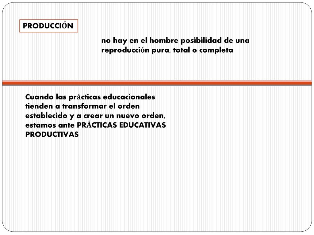 PRODUCCIÓN no hay en el hombre posibilidad de una reproducción pura, total o completa.