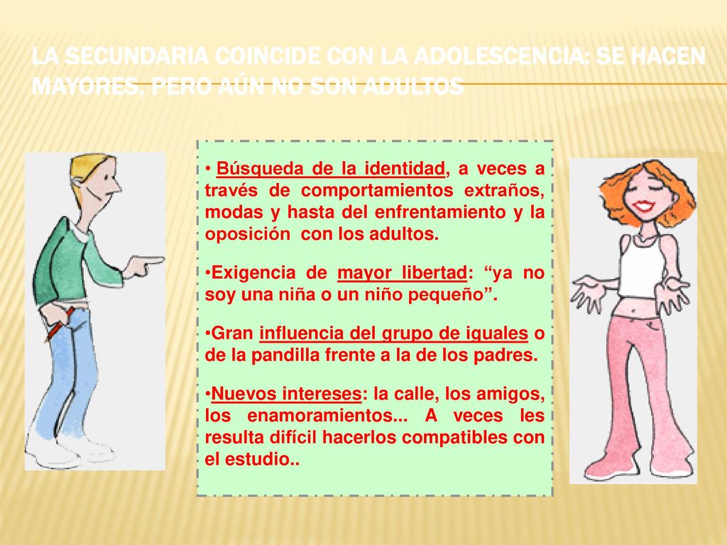 La secundaria coincide con la adolescencia: Se hacen mayores, pero aún no son adultos