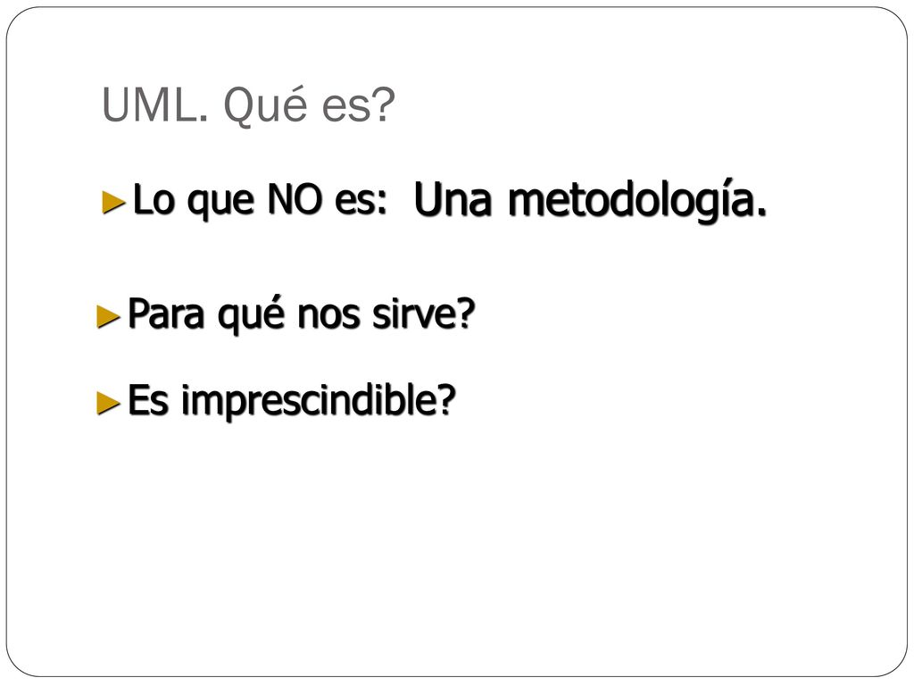UML. Qué es Una metodología. Lo que NO es: Para qué nos sirve