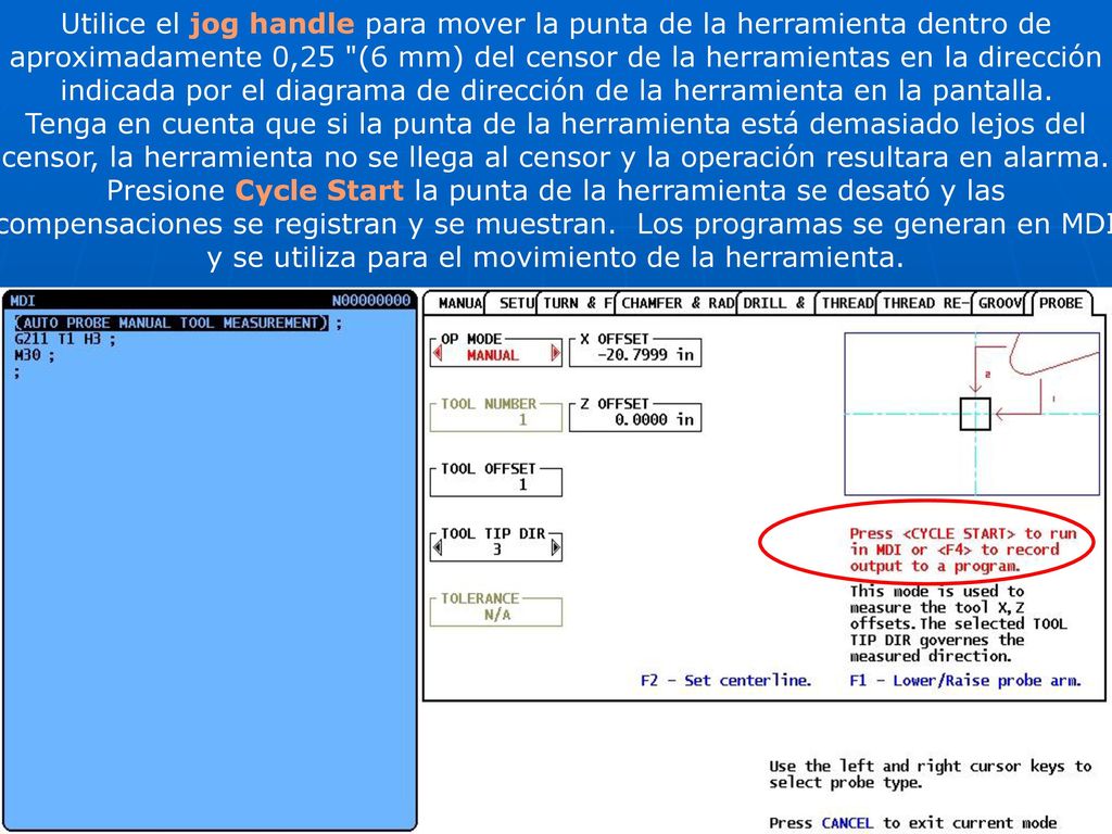 Utilice el jog handle para mover la punta de la herramienta dentro de aproximadamente 0,25 (6 mm) del censor de la herramientas en la dirección indicada por el diagrama de dirección de la herramienta en la pantalla.