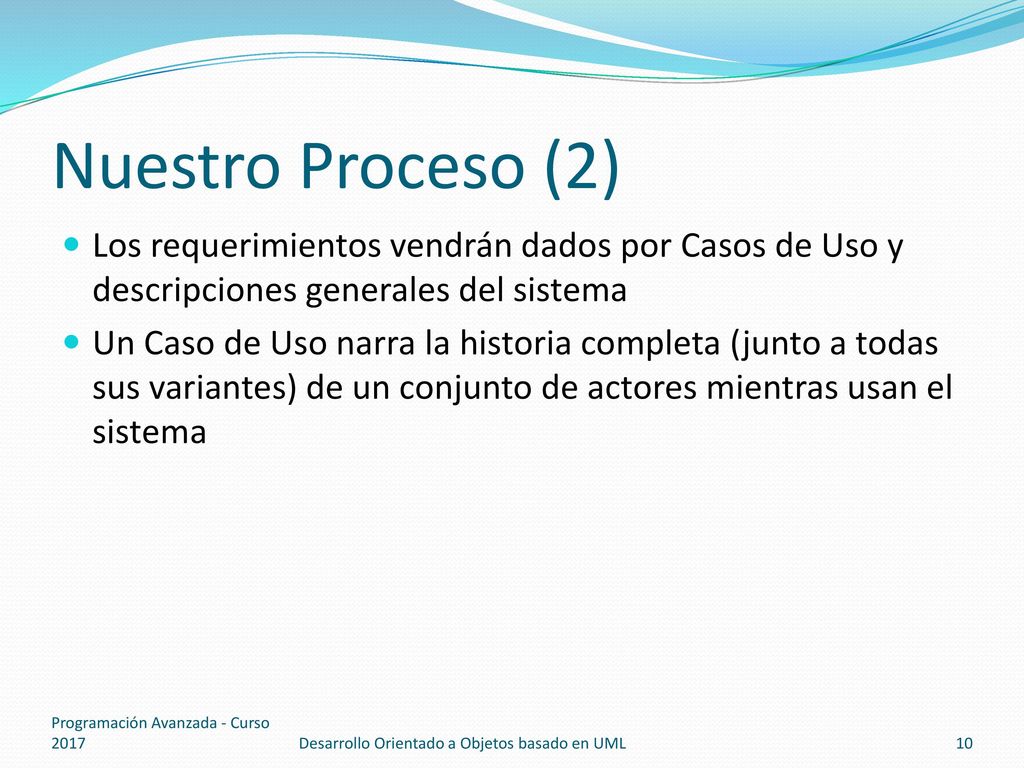 Nuestro Proceso (2) Los requerimientos vendrán dados por Casos de Uso y descripciones generales del sistema.