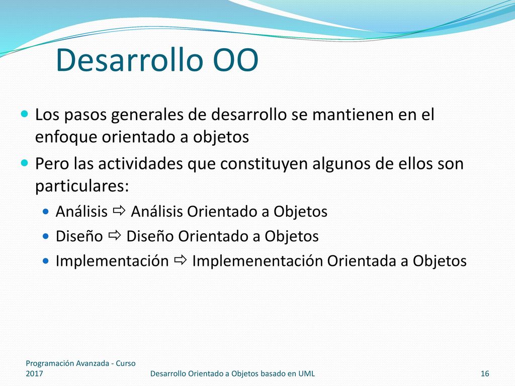 Desarrollo OO Los pasos generales de desarrollo se mantienen en el enfoque orientado a objetos.
