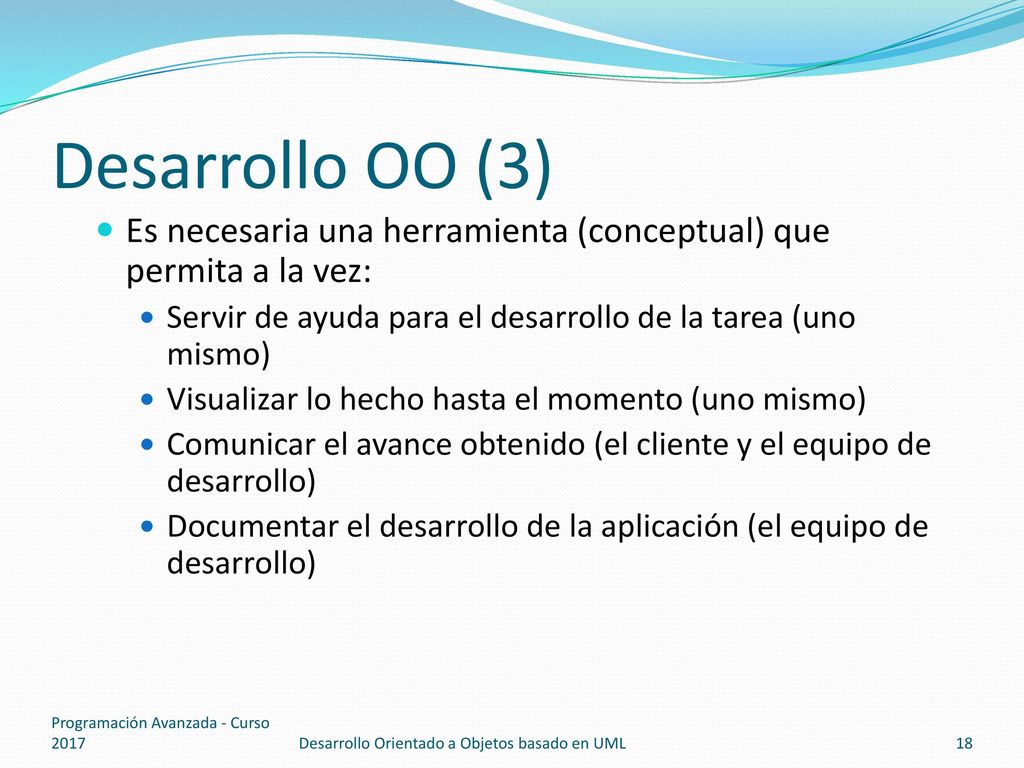 Desarrollo OO (3) Es necesaria una herramienta (conceptual) que permita a la vez: Servir de ayuda para el desarrollo de la tarea (uno mismo)