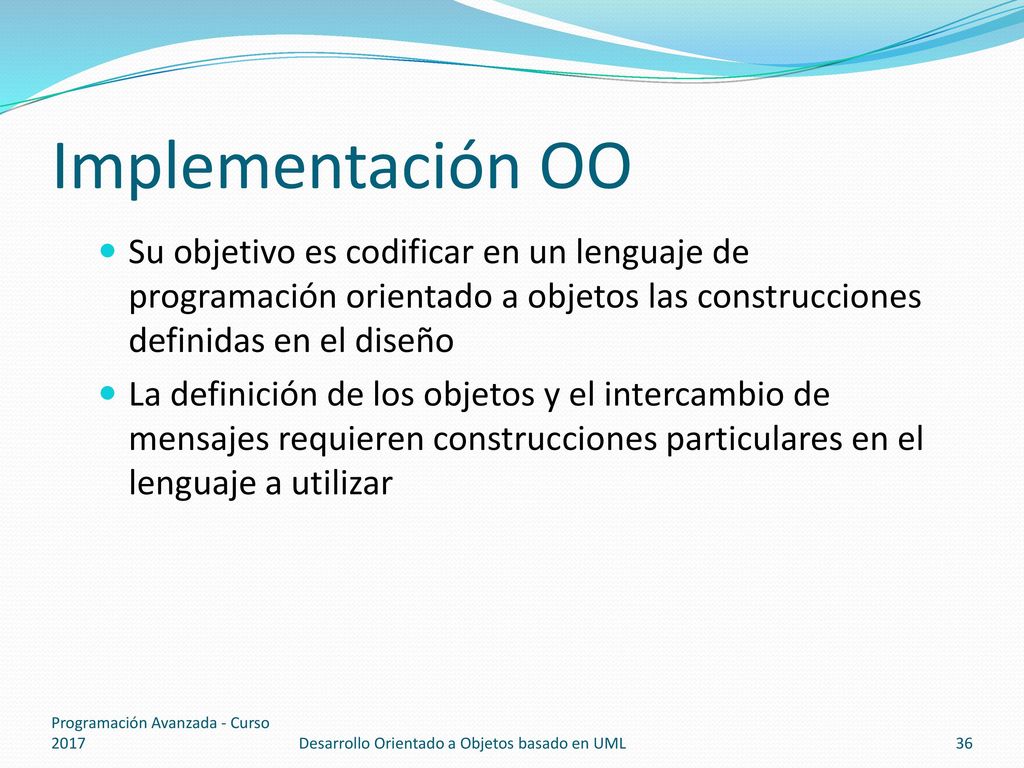 Implementación OO Su objetivo es codificar en un lenguaje de programación orientado a objetos las construcciones definidas en el diseño.