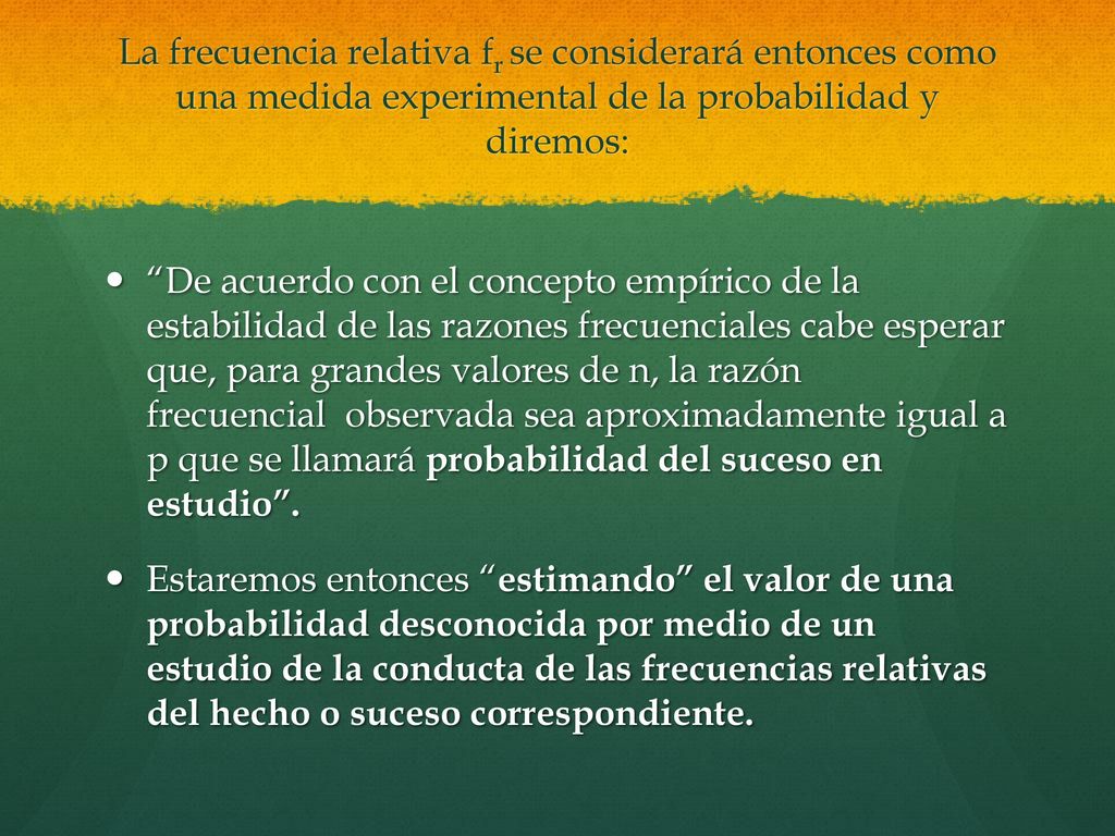 La frecuencia relativa fr se considerará entonces como una medida experimental de la probabilidad y diremos: