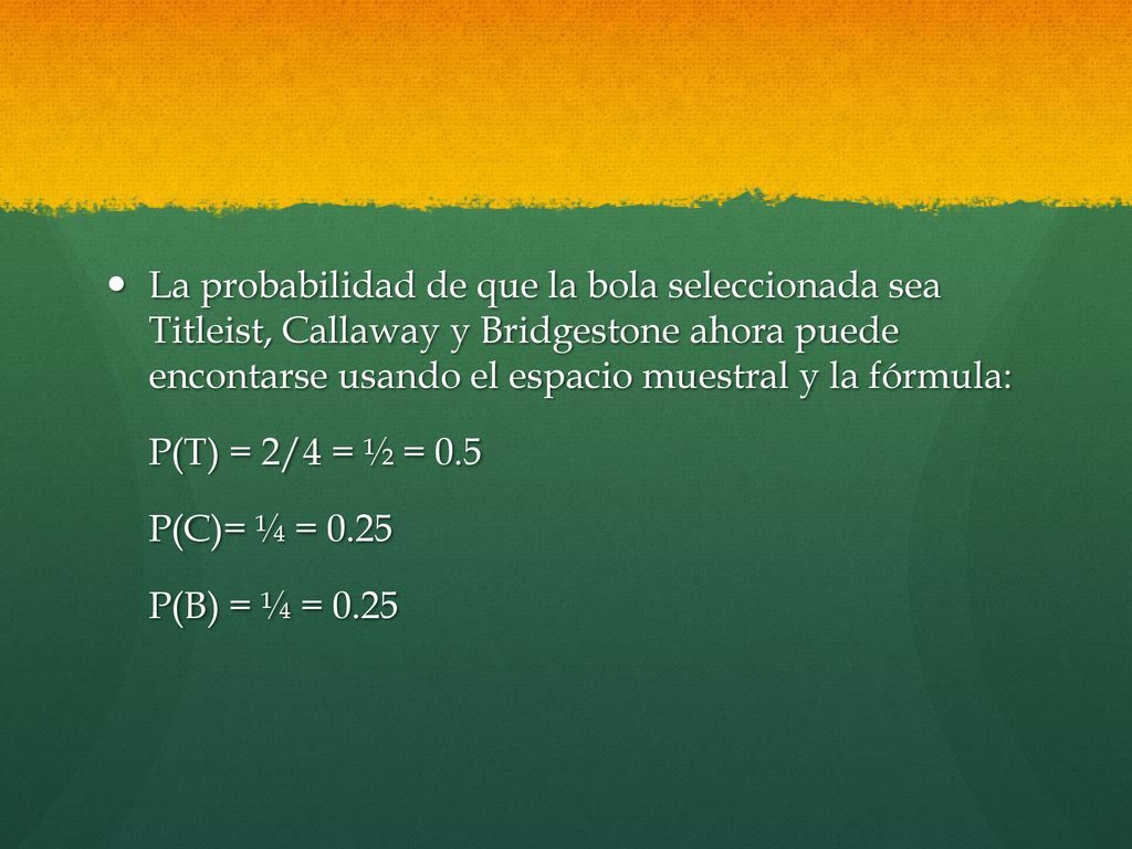 La probabilidad de que la bola seleccionada sea Titleist, Callaway y Bridgestone ahora puede encontarse usando el espacio muestral y la fórmula: