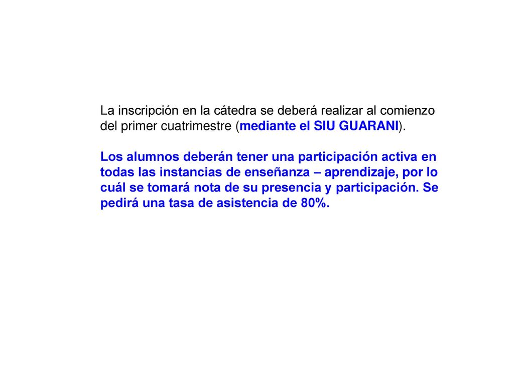 La inscripción en la cátedra se deberá realizar al comienzo del primer cuatrimestre (mediante el SIU GUARANI).