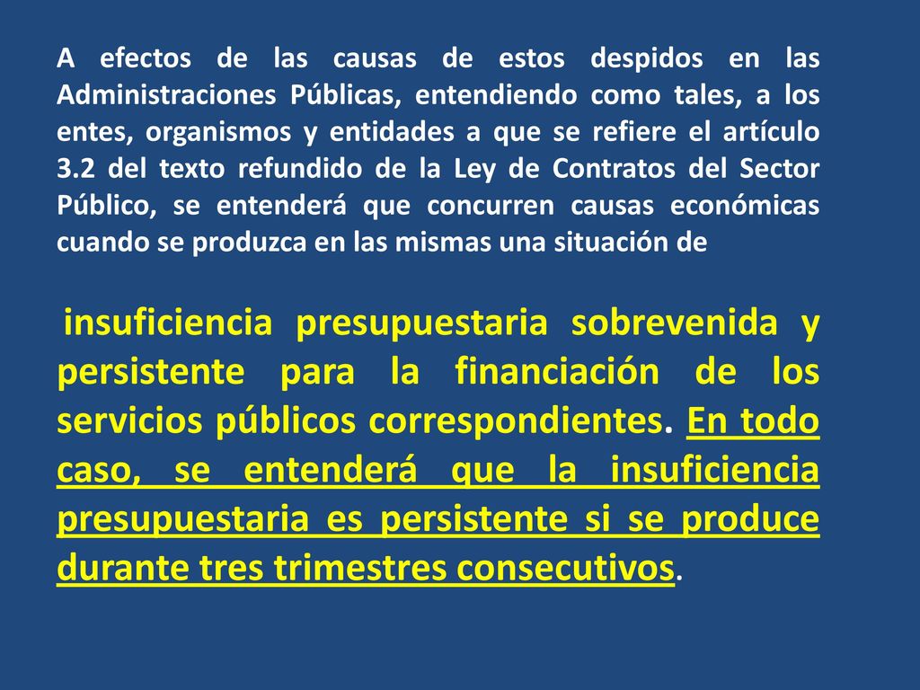 A efectos de las causas de estos despidos en las Administraciones Públicas, entendiendo como tales, a los entes, organismos y entidades a que se refiere el artículo 3.2 del texto refundido de la Ley de Contratos del Sector Público, se entenderá que concurren causas económicas cuando se produzca en las mismas una situación de