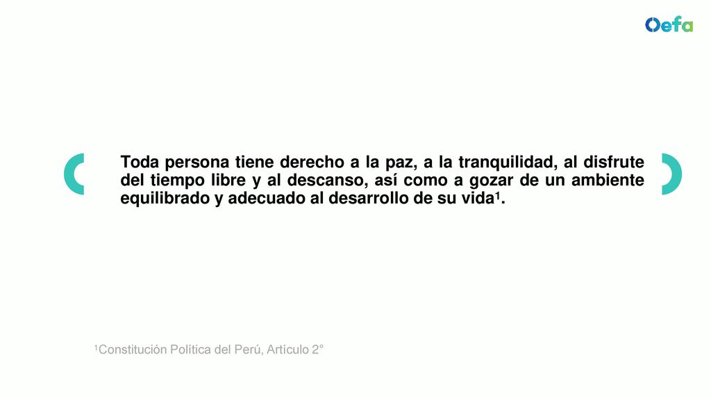 Toda persona tiene derecho a la paz, a la tranquilidad, al disfrute del tiempo libre y al descanso, así como a gozar de un ambiente equilibrado y adecuado al desarrollo de su vida1.