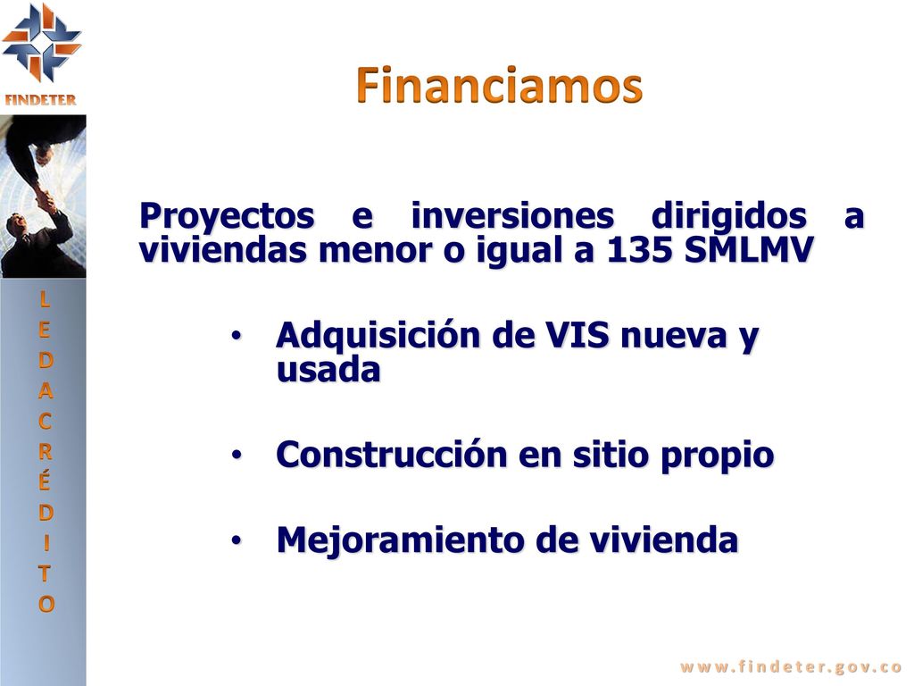 LE DA CRÉDITO. Financiamos. Proyectos e inversiones dirigidos a viviendas menor o igual a 135 SMLMV.