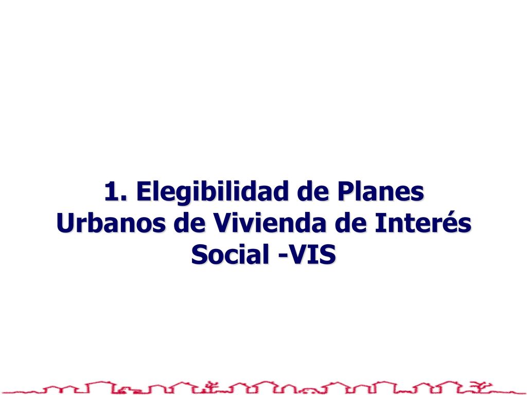 1. Elegibilidad de Planes Urbanos de Vivienda de Interés Social -VIS
