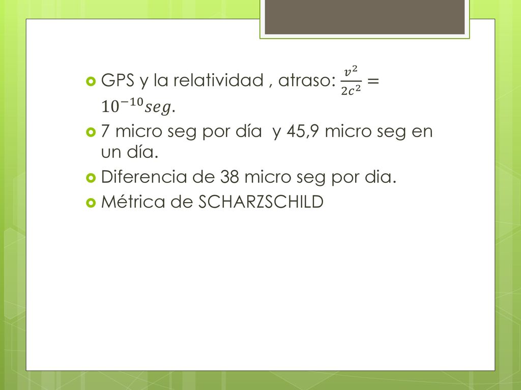 GPS y la relatividad , atraso: 𝑣 2 2𝑐 2 = 10 −10 𝑠𝑒𝑔.