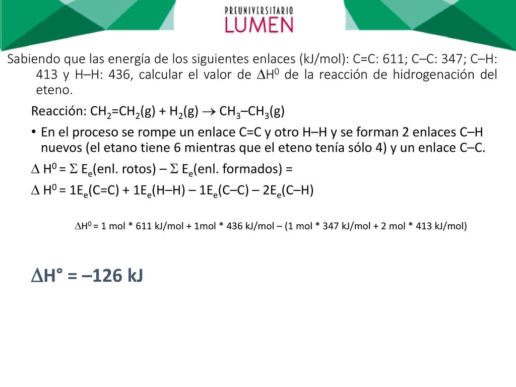 Sabiendo que las energía de los siguientes enlaces (kJ/mol): C=C: 611; C–C: 347; C–H: 413 y H–H: 436, calcular el valor de H0 de la reacción de hidrogenación del eteno.