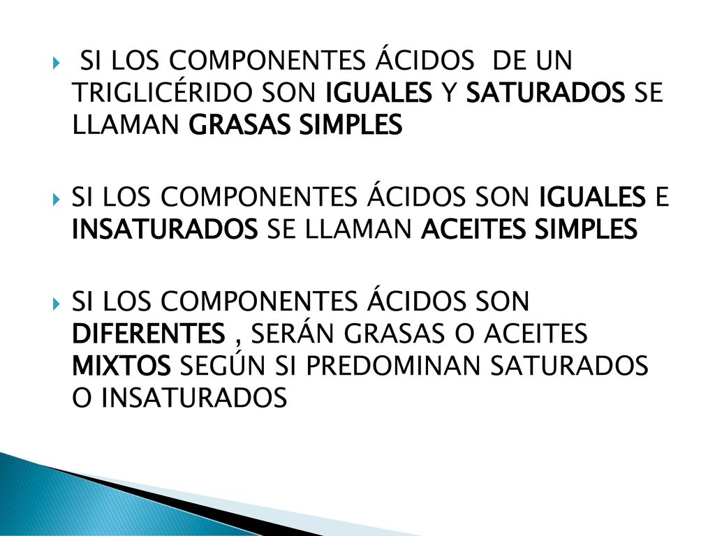 SI LOS COMPONENTES ÁCIDOS DE UN TRIGLICÉRIDO SON IGUALES Y SATURADOS SE LLAMAN GRASAS SIMPLES