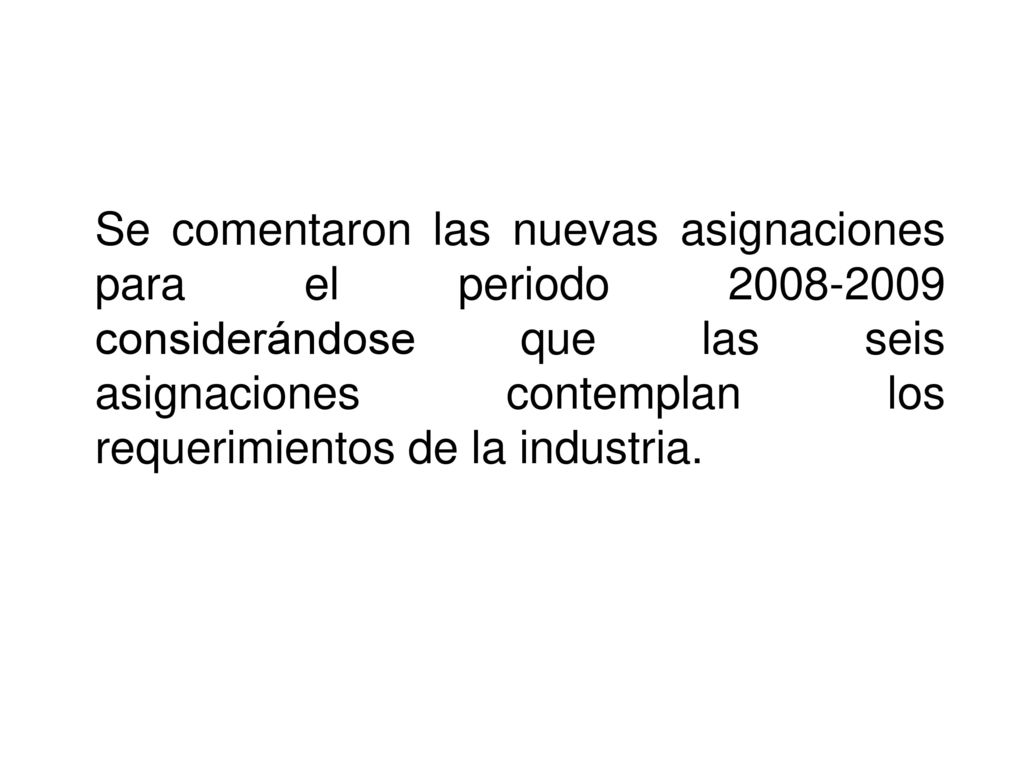 Se comentaron las nuevas asignaciones para el periodo considerándose que las seis asignaciones contemplan los requerimientos de la industria.