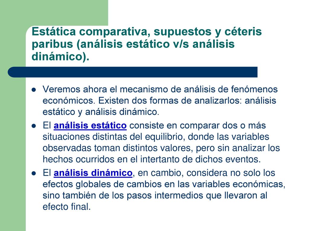 Estática comparativa, supuestos y céteris paribus (análisis estático v/s análisis dinámico).