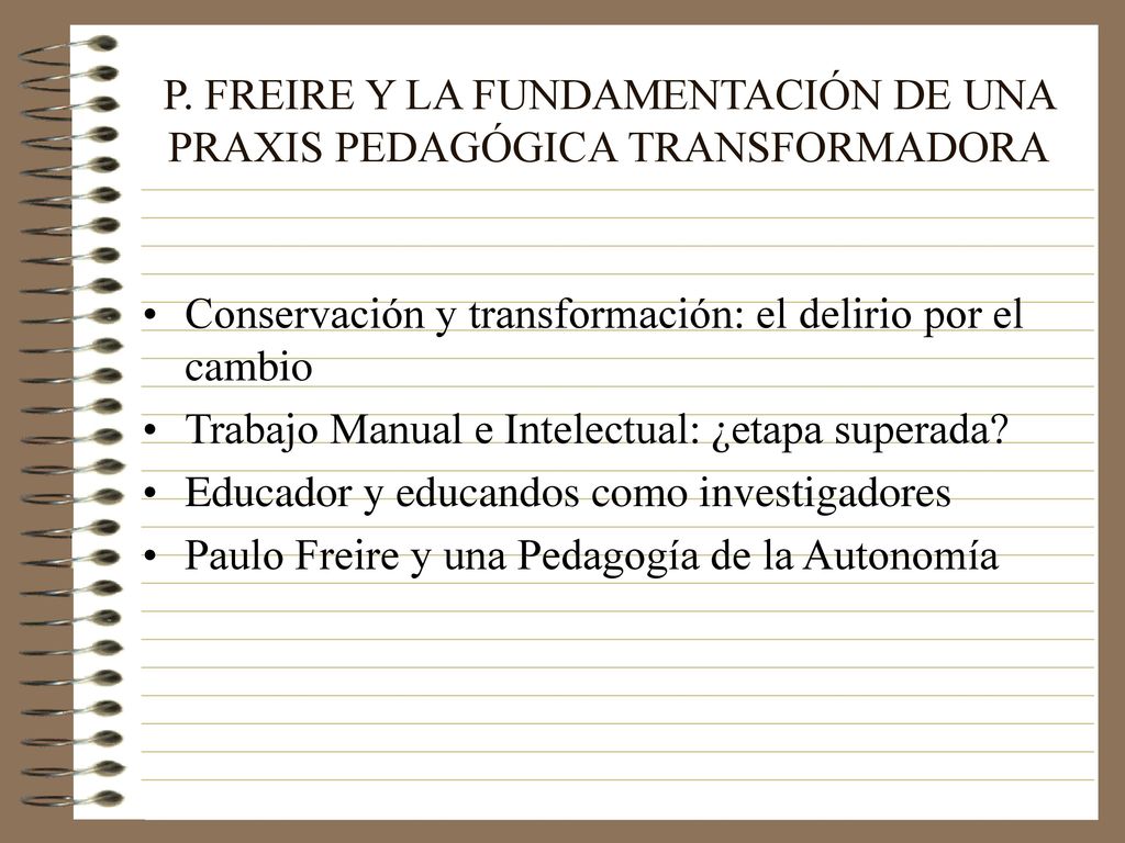 P. FREIRE Y LA FUNDAMENTACIÓN DE UNA PRAXIS PEDAGÓGICA TRANSFORMADORA