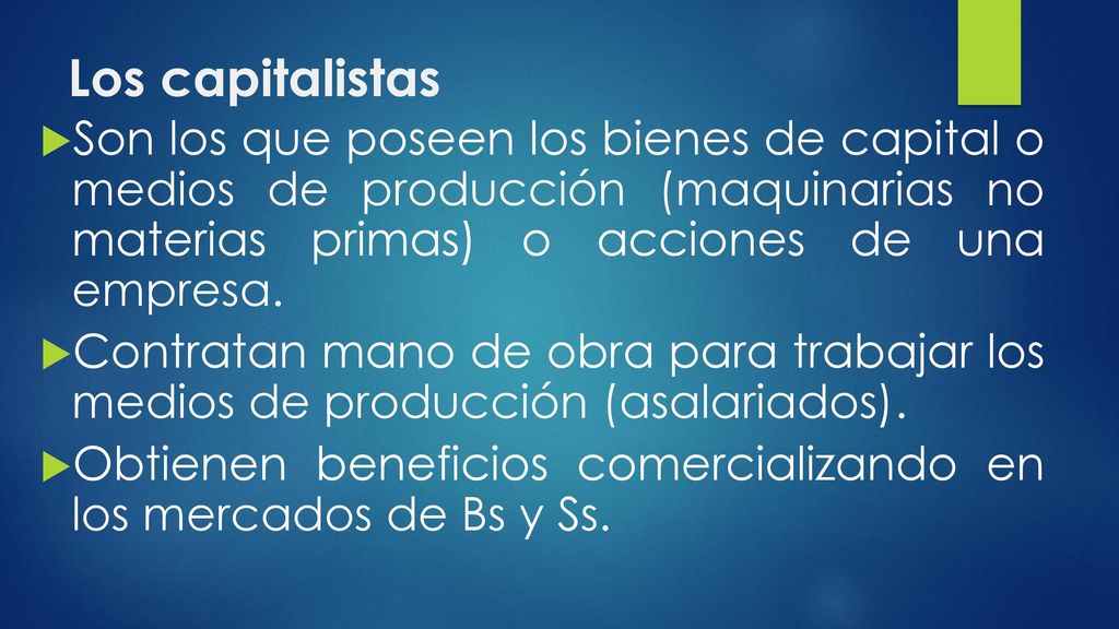 Los capitalistas Son los que poseen los bienes de capital o medios de producción (maquinarias no materias primas) o acciones de una empresa.
