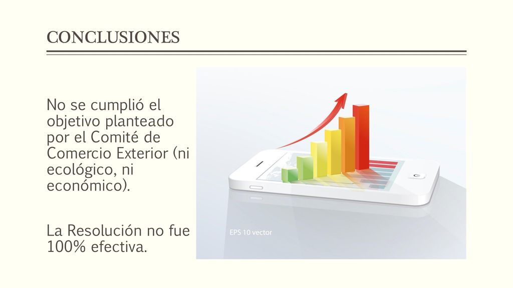 CONCLUSIONES No se cumplió el objetivo planteado por el Comité de Comercio Exterior (ni ecológico, ni económico).