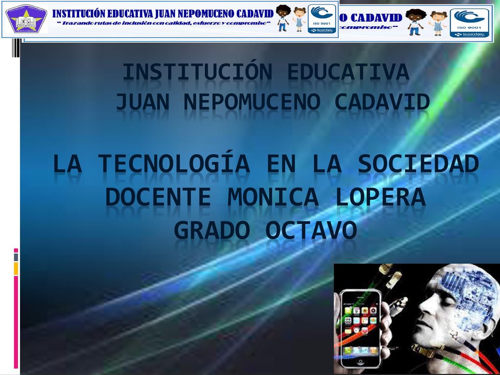 INSTITUCIÓN EDUCATIVA JUAN NEPOMUCENO CADAVID LA TECNOLOGÍA EN LA SOCIEDAD DOCENTE MONICA LOPERA GRADO OCTAVO