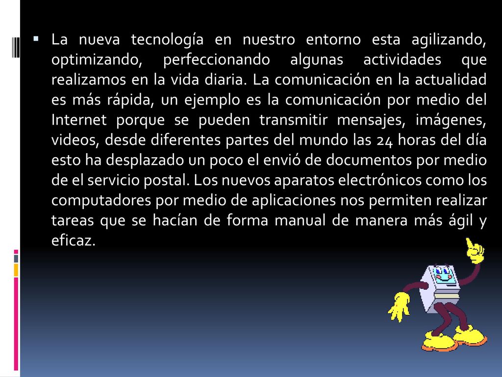 La nueva tecnología en nuestro entorno esta agilizando, optimizando, perfeccionando algunas actividades que realizamos en la vida diaria.