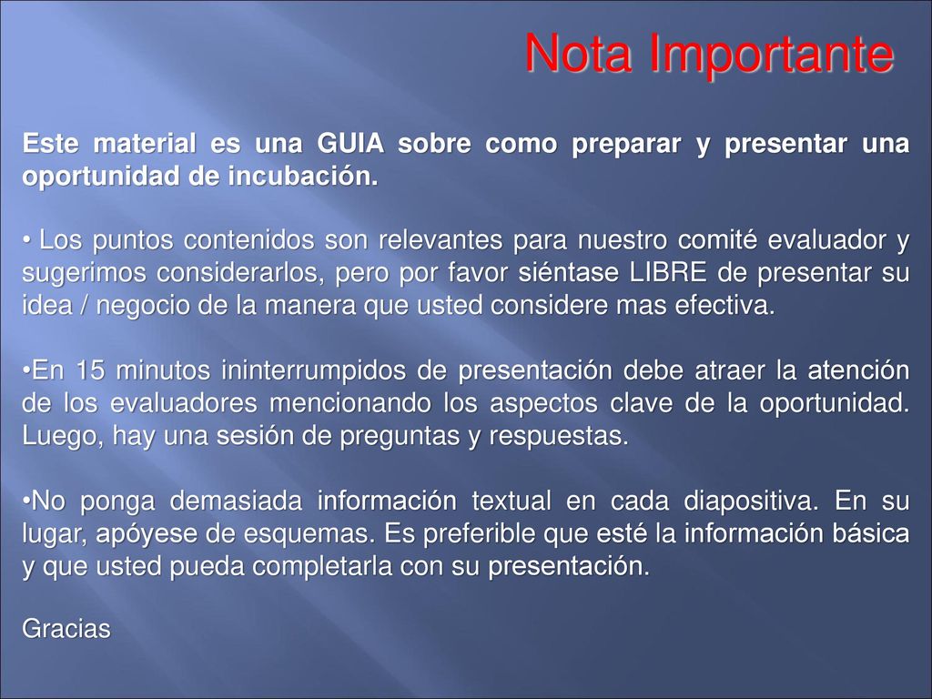 Nota Importante Este material es una GUIA sobre como preparar y presentar una oportunidad de incubación.
