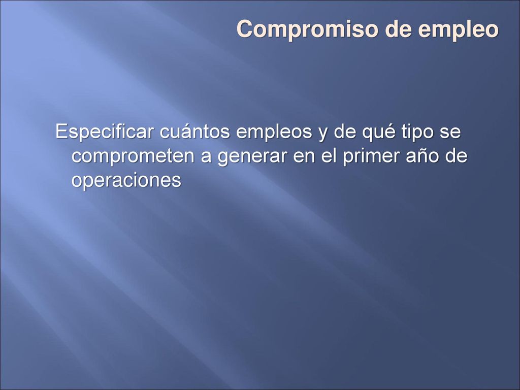 Compromiso de empleo Especificar cuántos empleos y de qué tipo se comprometen a generar en el primer año de operaciones.