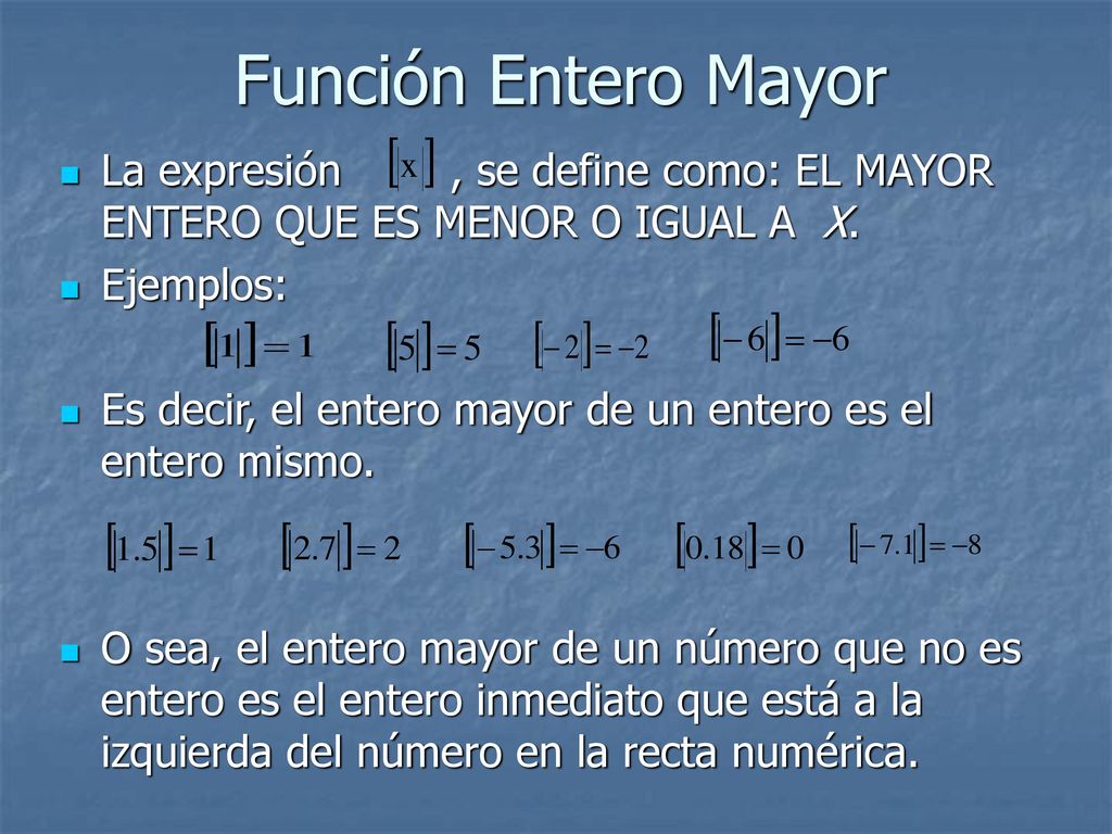 Función Entero Mayor La expresión , se define como: EL MAYOR ENTERO QUE ES MENOR O IGUAL A X.