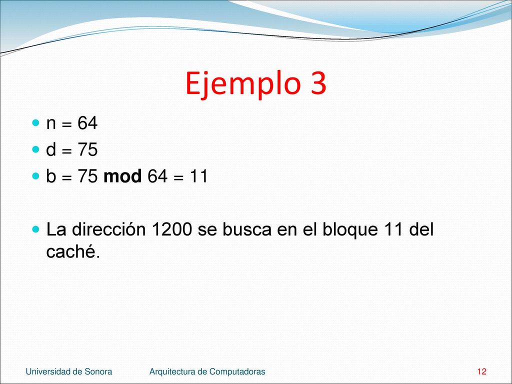 Ejemplo 3 n = 64. d = 75. b = 75 mod 64 = 11. La dirección 1200 se busca en el bloque 11 del caché.