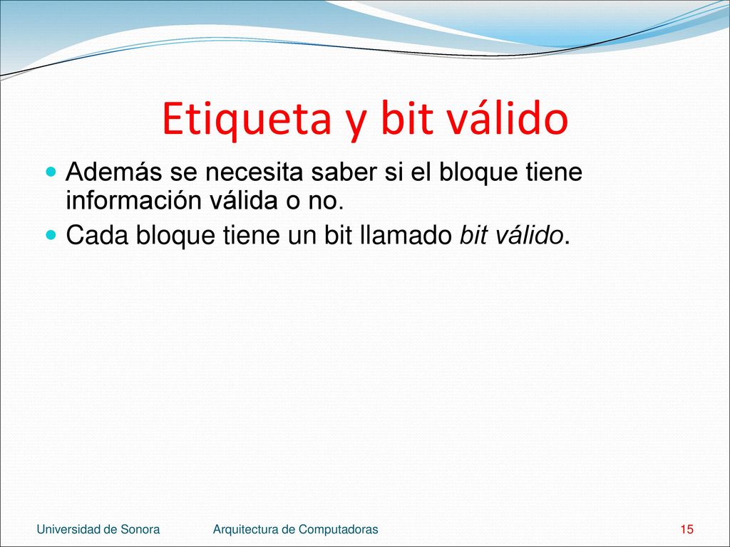 Etiqueta y bit válido Además se necesita saber si el bloque tiene información válida o no. Cada bloque tiene un bit llamado bit válido.