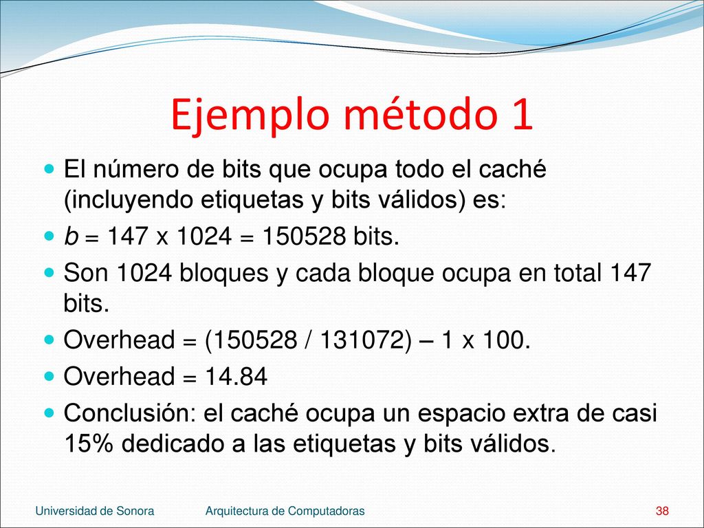 Ejemplo método 1 El número de bits que ocupa todo el caché (incluyendo etiquetas y bits válidos) es: