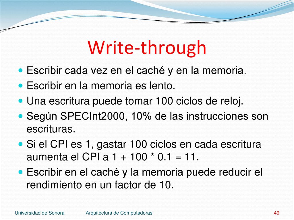 Write-through Escribir cada vez en el caché y en la memoria.