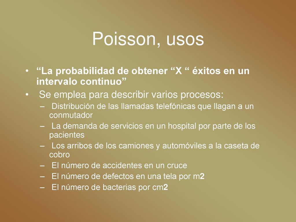 Poisson, usos La probabilidad de obtener X éxitos en un intervalo continuo Se emplea para describir varios procesos: