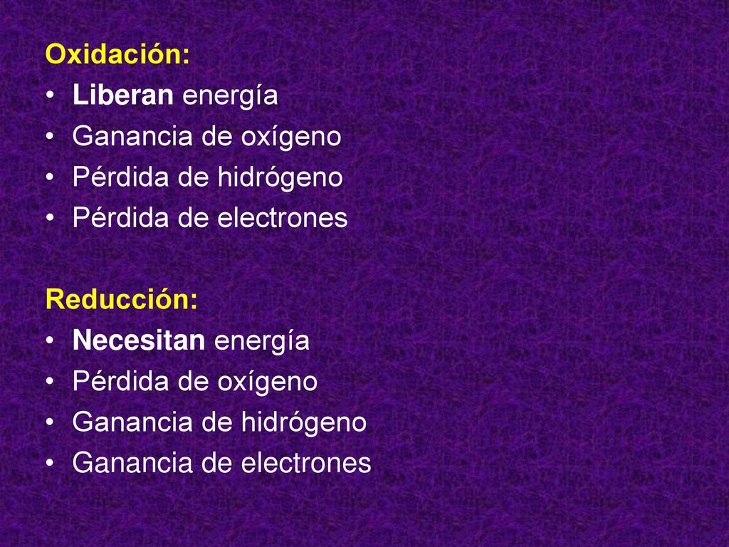 Oxidación: Liberan energía. Ganancia de oxígeno. Pérdida de hidrógeno. Pérdida de electrones. Reducción: