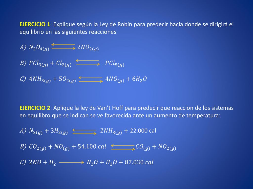 EJERCICIO 1: Explique según la Ley de Robín para predecir hacia donde se dirigirá el equilibrio en las siguientes reacciones