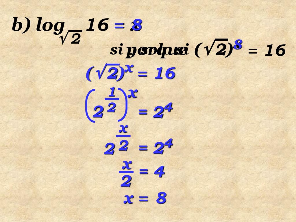 b) log 16 = x = 8 porque ( 2)x ( 2)8 = 16 ( 2)x = 16 x = 24 = 24 x