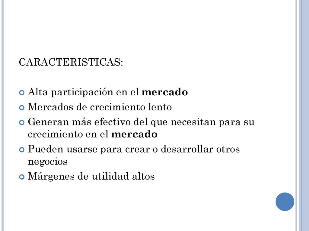 CARACTERISTICAS: Alta participación en el mercado. Mercados de crecimiento lento.