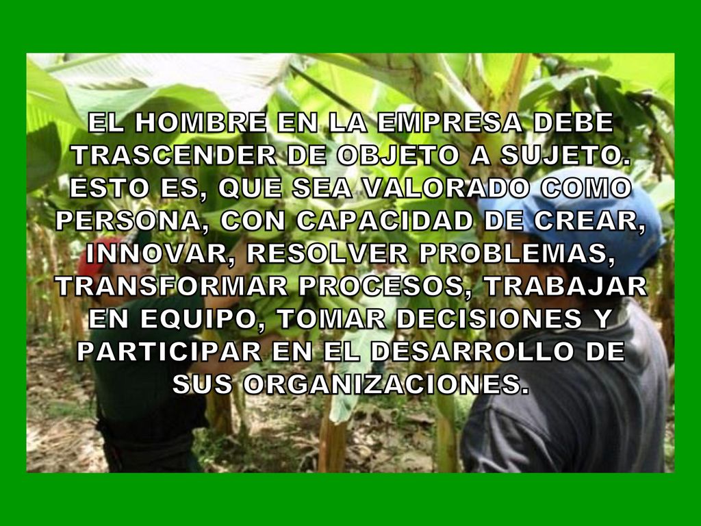 EL HOMBRE EN LA EMPRESA DEBE TRASCENDER DE OBJETO A SUJETO
