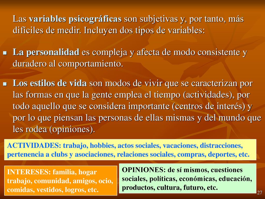 Las variables psicográficas son subjetivas y, por tanto, más difíciles de medir. Incluyen dos tipos de variables: