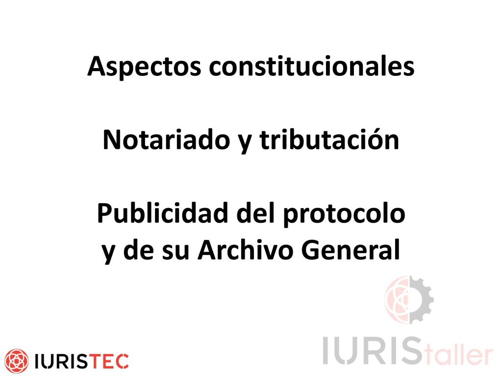 Aspectos constitucionales Notariado y tributación Publicidad del protocolo y de su Archivo General
