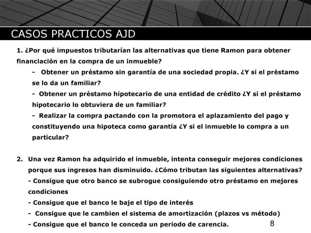 CASOS PRACTICOS AJD 1. ¿Por qué impuestos tributarían las alternativas que tiene Ramon para obtener financiación en la compra de un inmueble