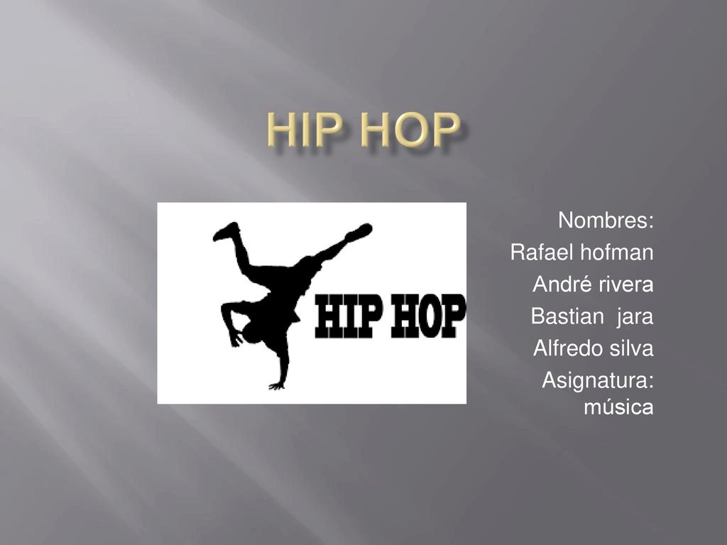 HIP HOP Nombres: Rafael hofman André rivera Bastian jara Alfredo silva