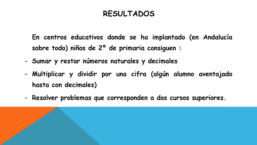 resultados En centros educativos donde se ha implantado (en Andalucía sobre todo) niños de 2º de primaria consiguen :