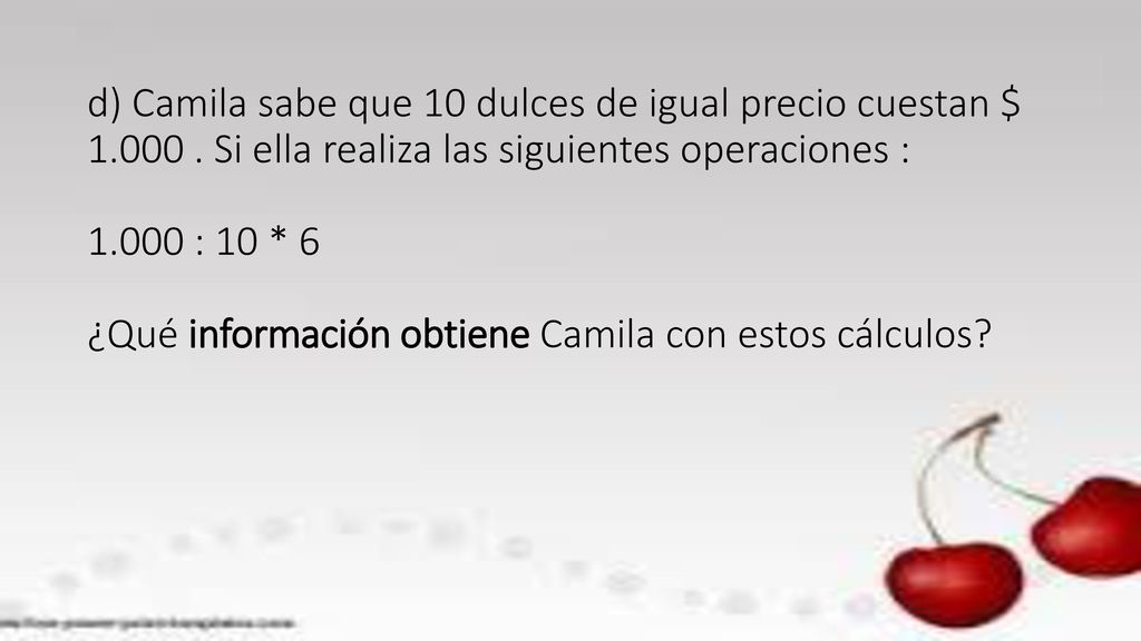 d) Camila sabe que 10 dulces de igual precio cuestan $