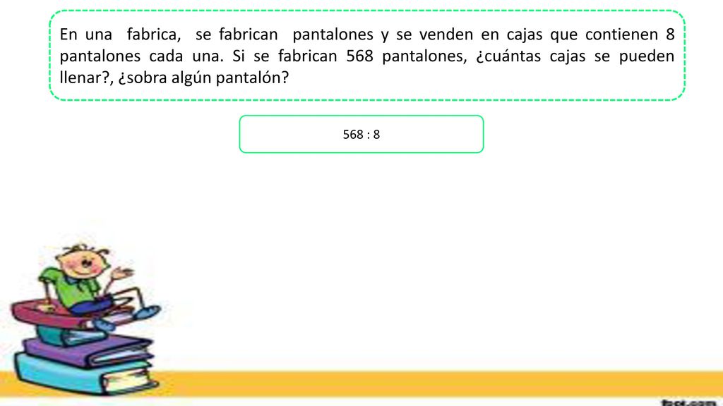 En una fabrica, se fabrican pantalones y se venden en cajas que contienen 8 pantalones cada una. Si se fabrican 568 pantalones, ¿cuántas cajas se pueden llenar , ¿sobra algún pantalón